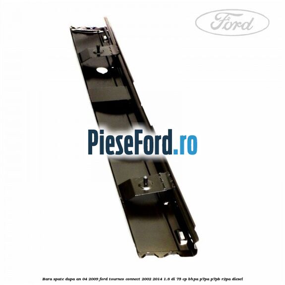 Bara spate dupa an 04/2009 Ford Tourneo Connect 2002-2014 1.8 Di 75 cp BHPA, P7PA, P7PB, R2PA diesel