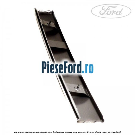 Bara spate dupa an 04/2009 torque grey Ford Tourneo Connect 2002-2014 1.8 Di 75 cp BHPA, P7PA, P7PB, R2PA diesel