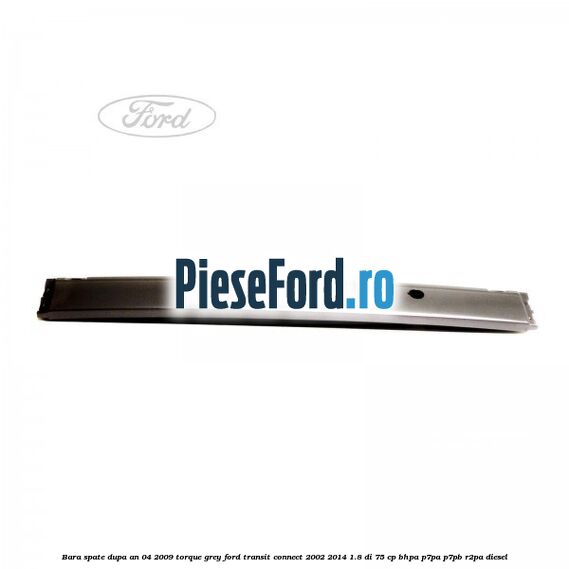 Bara spate dupa an 04/2009 torque grey Ford Transit Connect 2002-2014 1.8 Di 75 cp BHPA, P7PA, P7PB, R2PA diesel