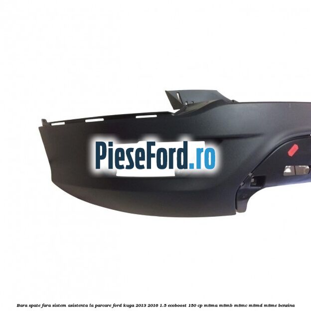 Bara spate fara sistem asistenta la parcare Ford Kuga 2013-2016 1.5 EcoBoost 150 cp M8MA, M8MB, M8MC, M8MD, M8ME benzina