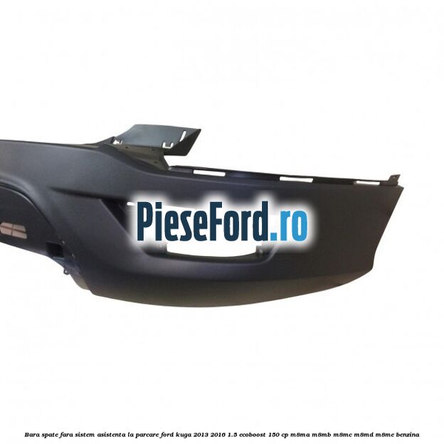 Bara spate fara sistem asistenta la parcare Ford Kuga 2013-2016 1.5 EcoBoost 150 cp M8MA, M8MB, M8MC, M8MD, M8ME benzina