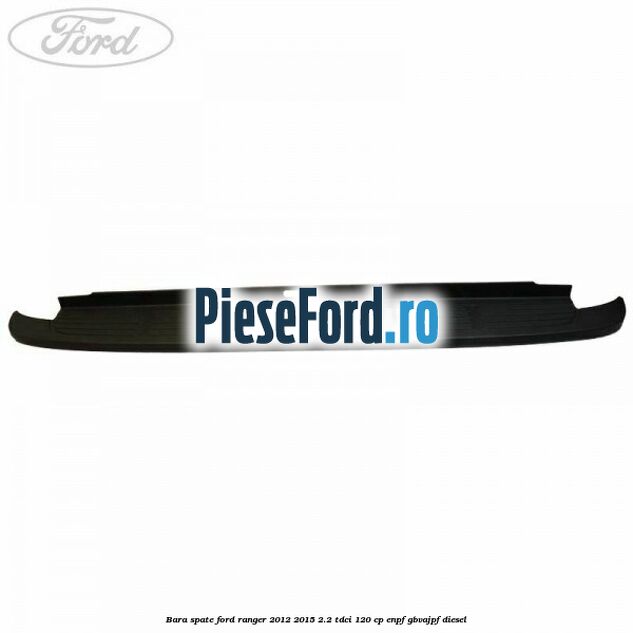 Bara spate Ford Ranger 2012-2015 2.2 TDCi 120 cp Bara spate Ford Ranger 2012-2015 2.2 TDCi 120 cp ENPF, GBVAJPF diesel