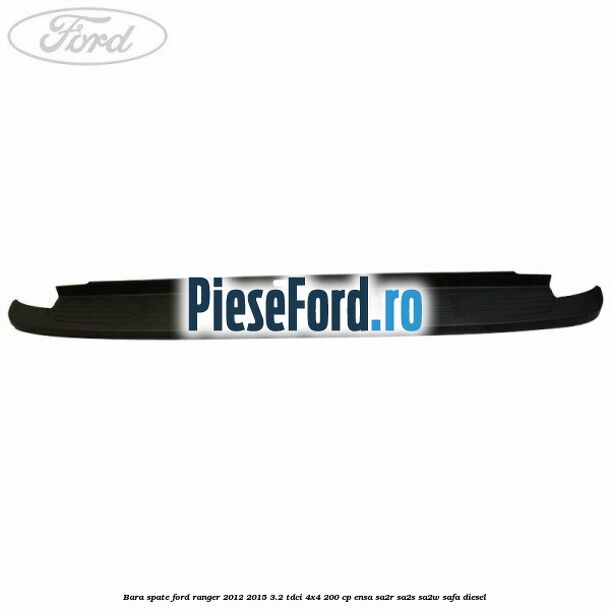 Bara spate Ford Ranger 2012-2015 3.2 TDCi 4x4 200 cp ENSA, SA2R, SA2S, SA2W, SAFA diesel