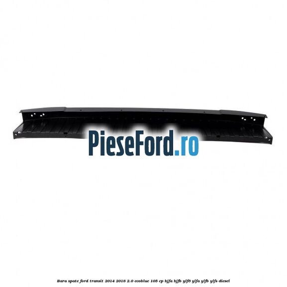 Bara spate Ford Transit 2014-2018 2.0 EcoBlue 105 cp BJFA, BJFB, YLF6, YLFA, YLFB, YLFS diesel