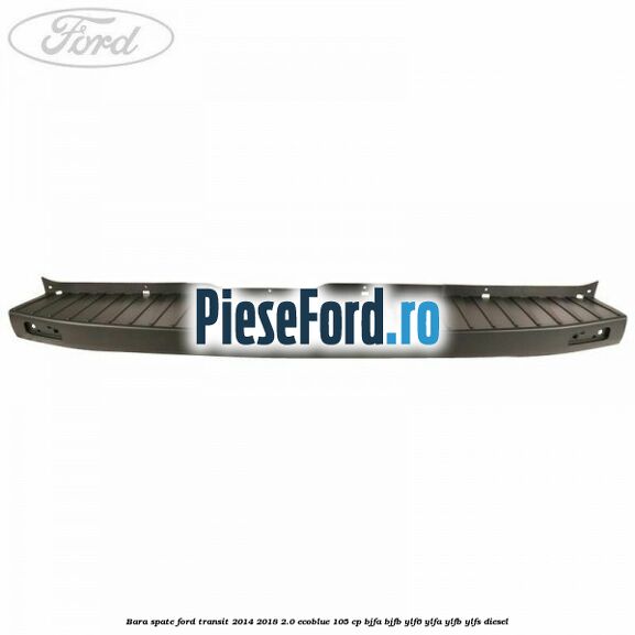 Bara spate Ford Transit 2014-2018 2.0 EcoBlue 105 cp BJFA, BJFB, YLF6, YLFA, YLFB, YLFS diesel