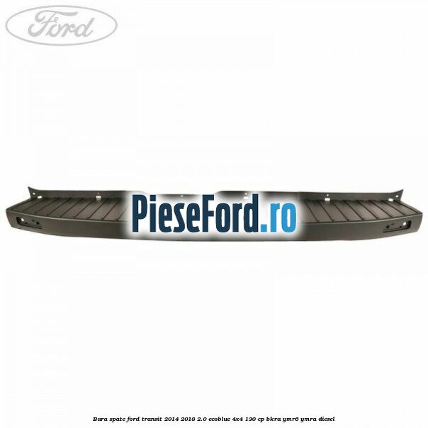 Bara spate Ford Transit 2014-2018 2.0 EcoBlue 4x4 130 cp BKRA, YMR6, YMRA diesel