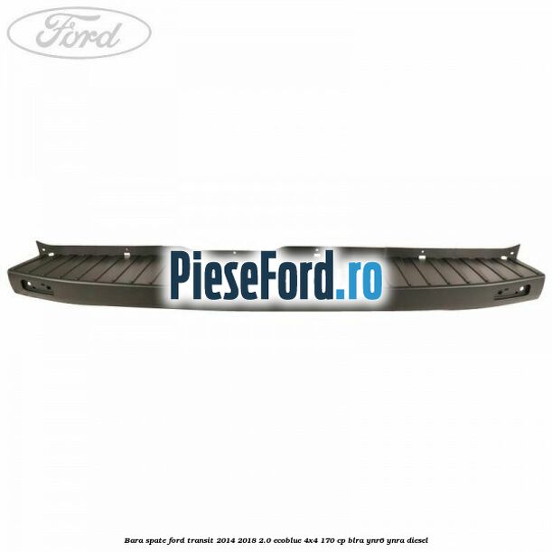 Bara spate Ford Transit 2014-2018 2.0 EcoBlue 4x4 170 cp BLRA, YNR6, YNRA diesel