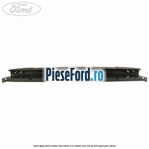 Bara spate Ford Transit 2014-2018 2.0 EcoBlue 4x4 170 cp BLRA, YNR6, YNRA diesel