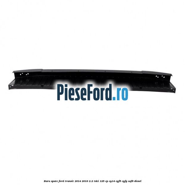 Bara spate Ford Transit 2014-2018 2.2 TDCi 125 cp CY14, CYF5, CYFG, USF6 diesel