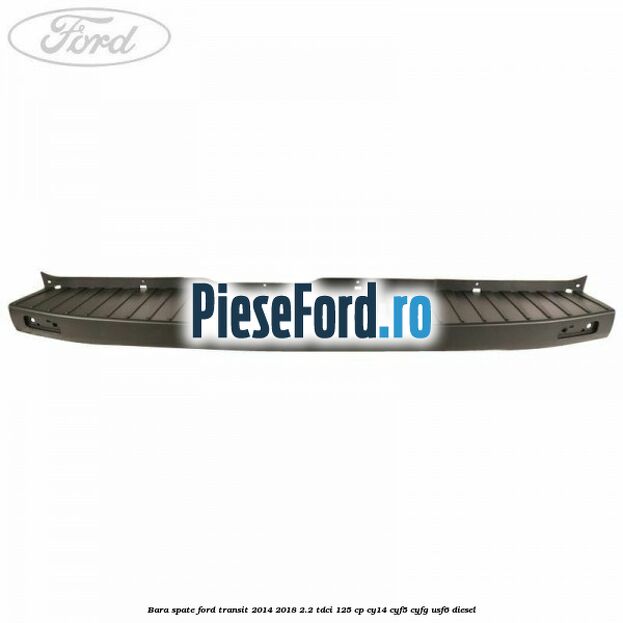 Bara spate Ford Transit 2014-2018 2.2 TDCi 125 cp CY14, CYF5, CYFG, USF6 diesel