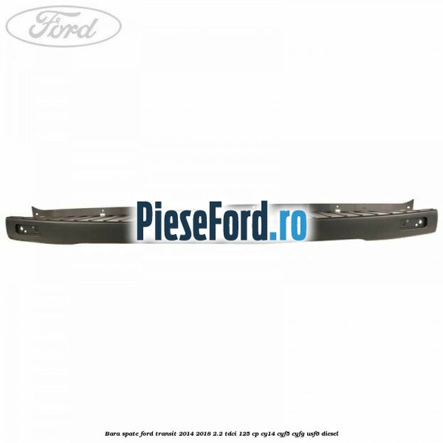 Bara spate Ford Transit 2014-2018 2.2 TDCi 125 cp CY14, CYF5, CYFG, USF6 diesel