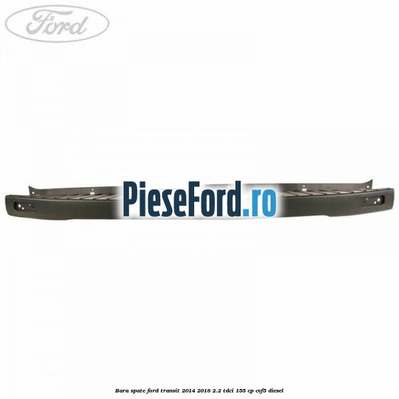 Bara spate Ford Transit 2014-2018 2.2 TDCi 155 cp CVF5 diesel