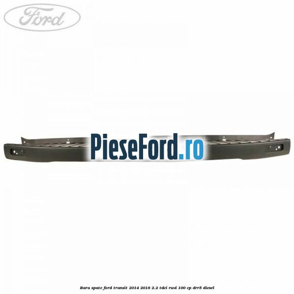 Bara spate Ford Transit 2014-2018 2.2 TDCi RWD 100 cp DRR5 diesel
