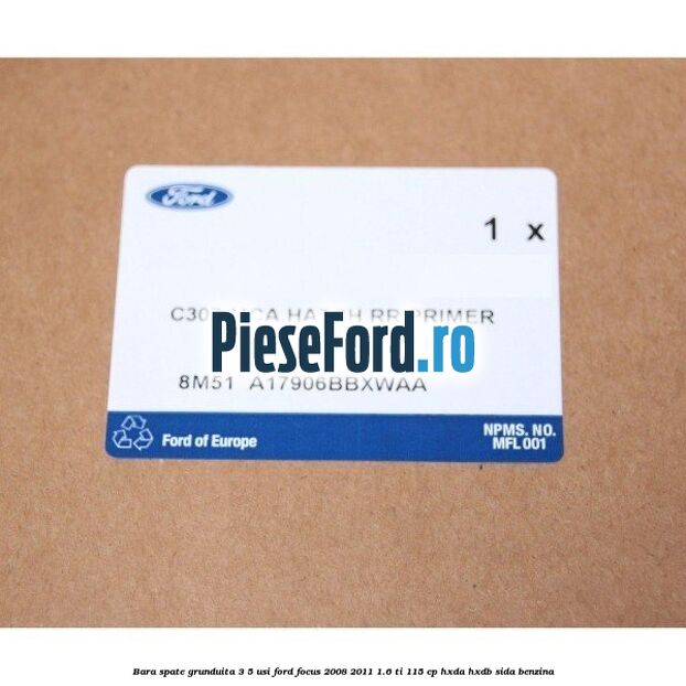 Bara spate grunduita 3/5 Usi Ford Focus 2008-2011 1.6 Ti 115 cp HXDA, HXDB, SIDA benzina