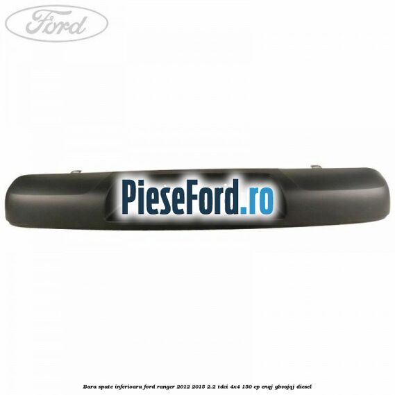 Bara spate inferioara Ford Ranger 2012-2015 2.2 TDCi 4x4 150 cp Bara spate inferioara Ford Ranger 2012-2015 2.2 TDCi 4x4 150 cp ENQJ, GBVAJQJ diesel