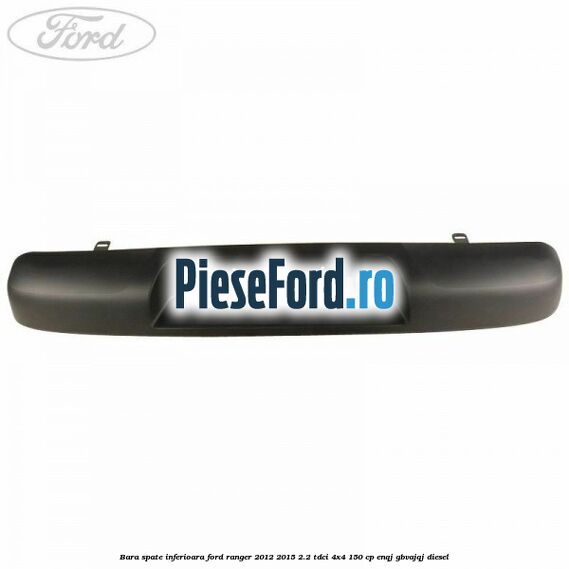 Bara spate inferioara Ford Ranger 2012-2015 2.2 TDCi 4x4 150 cp Bara spate inferioara Ford Ranger 2012-2015 2.2 TDCi 4x4 150 cp ENQJ, GBVAJQJ diesel