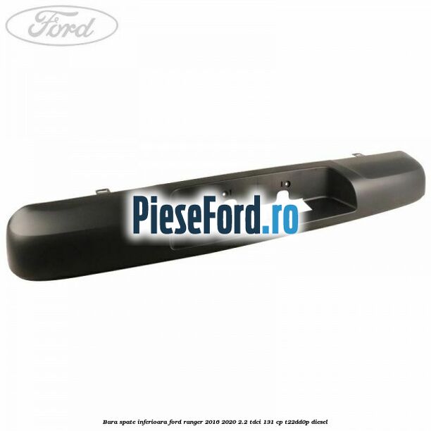 Bara spate inferioara Ford Ranger 2016-2020 2.2 TDCi 131 cp Bara spate inferioara Ford Ranger 2016-2020 2.2 TDCi 131 cp T22DD0P diesel