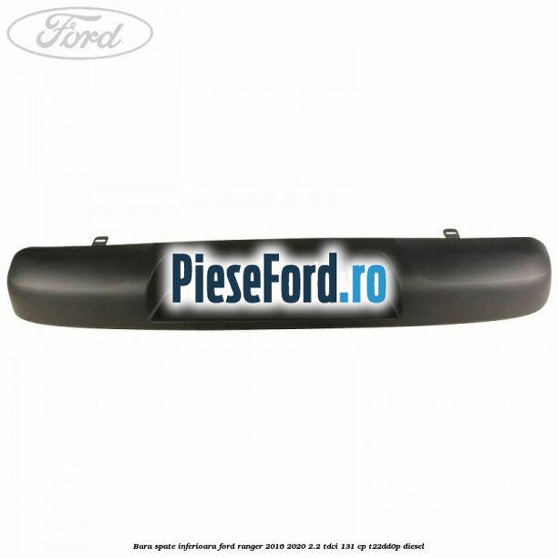 Bara spate inferioara Ford Ranger 2016-2020 2.2 TDCi 131 cp Bara spate inferioara Ford Ranger 2016-2020 2.2 TDCi 131 cp T22DD0P diesel