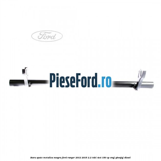 Bara spate metalica neagra Ford Ranger 2012-2015 2.2 TDCi 4x4 150 cp ENQJ, GBVAJQJ diesel