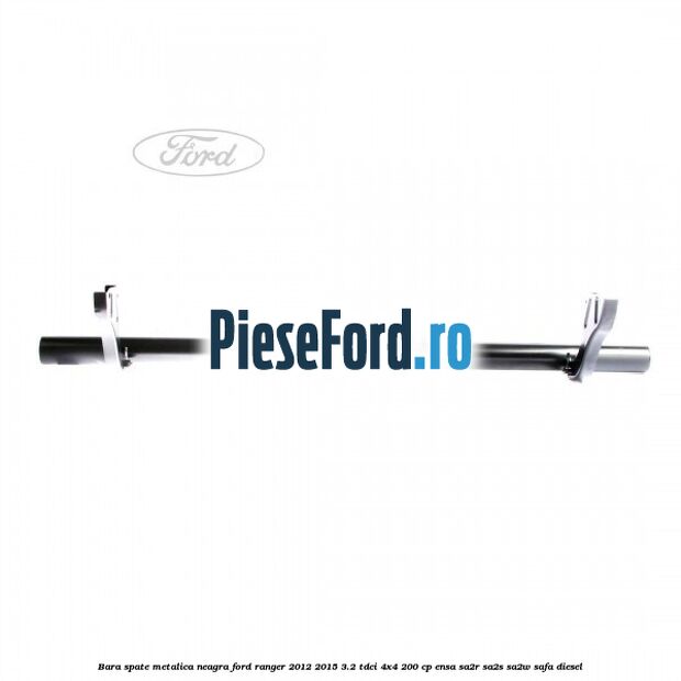 Bara spate metalica neagra Ford Ranger 2012-2015 3.2 TDCi 4x4 200 cp ENSA, SA2R, SA2S, SA2W, SAFA diesel
