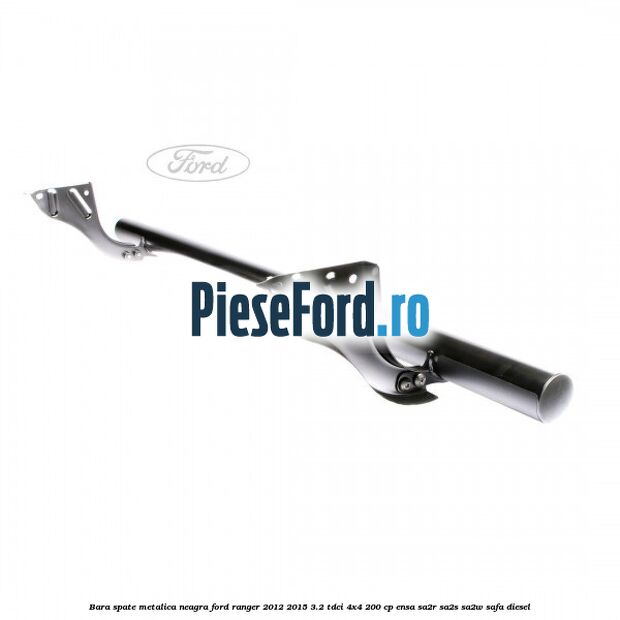 Bara spate metalica neagra Ford Ranger 2012-2015 3.2 TDCi 4x4 200 cp ENSA, SA2R, SA2S, SA2W, SAFA diesel