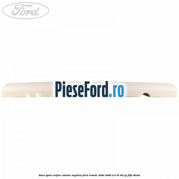 Bara spate mijloc culoare argintiu Ford Transit 2000-2006 2.0 DI 86 cp F3FA diesel