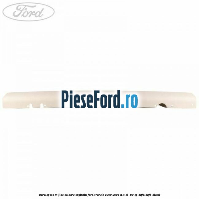 Bara spate mijloc culoare argintiu Ford Transit 2000-2006 2.4 DI  90 cp D2FA, D2FB diesel