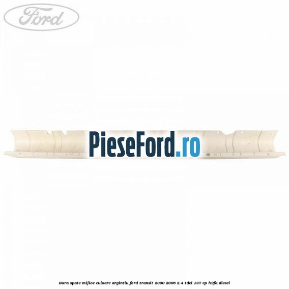 Bara spate mijloc culoare argintiu Ford Transit 2000-2006 2.4 TDCi 137 cp H9FA diesel