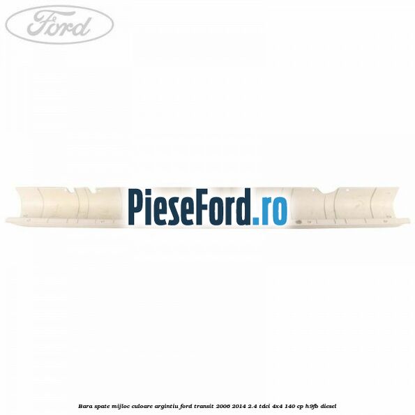 Bara spate mijloc culoare argintiu Ford Transit 2006-2014 2.4 TDCi 4x4 140 cp H9FB diesel