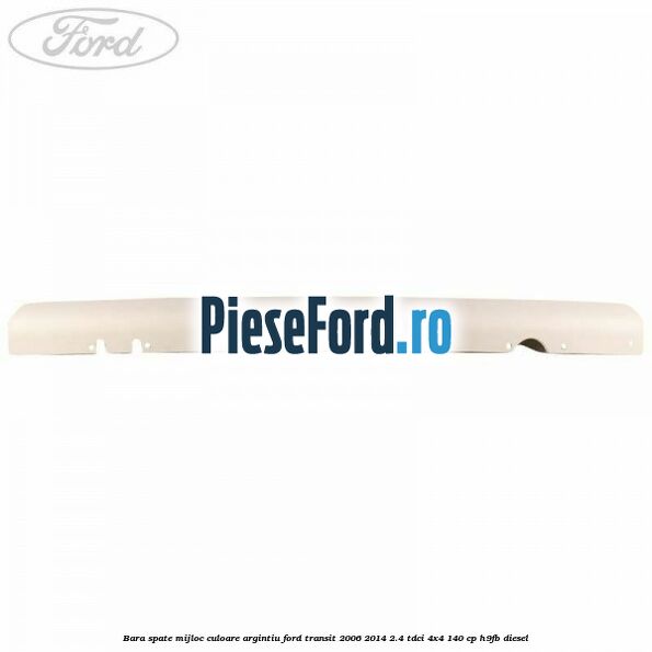 Bara spate mijloc culoare argintiu Ford Transit 2006-2014 2.4 TDCi 4x4 140 cp H9FB diesel
