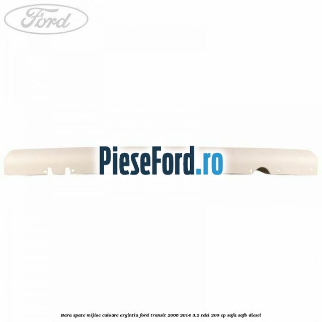 Bara spate mijloc culoare argintiu Ford Transit 2006-2014 3.2 TDCi 200 cp SAFA, SAFB diesel