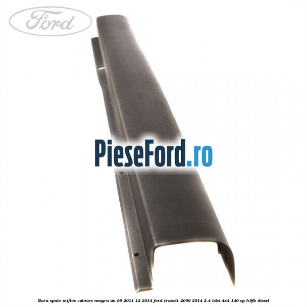 Bara spate mijloc culoare neagra an 09/2011-12/2014 Ford Transit 2006-2014 2.4 TDCi 4x4 140 cp H9FB diesel
