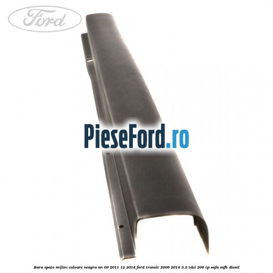 Bara spate mijloc culoare neagra an 09/2011-12/2014 Ford Transit 2006-2014 3.2 TDCi 200 cp SAFA, SAFB diesel