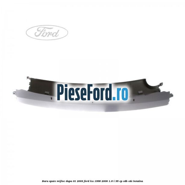 Bara spate mijloc dupa 01/2003 Ford Ka 1996-2008 1.6 i 95 cp CDB, CDC benzina