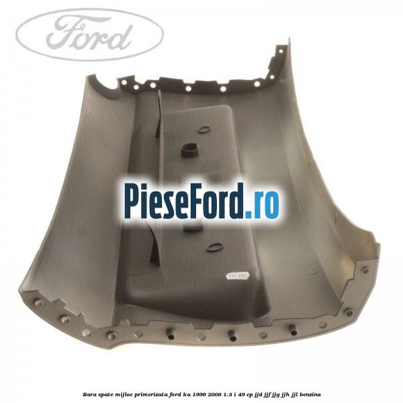 Bara spate mijloc primerizata Ford Ka 1996-2008 1.3 i 49 cp JJD, JJF, JJG, JJH, JJL benzina
