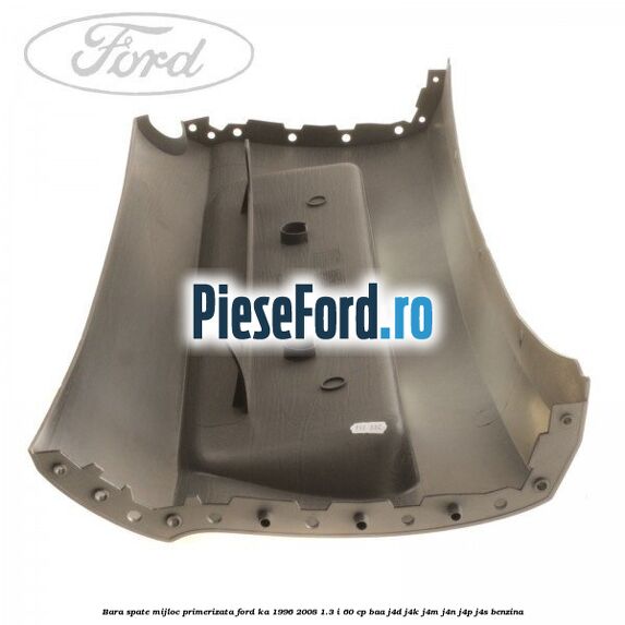 Bara spate mijloc primerizata Ford Ka 1996-2008 1.3 i 60 cp BAA, J4D, J4K, J4M, J4N, J4P, J4S benzina