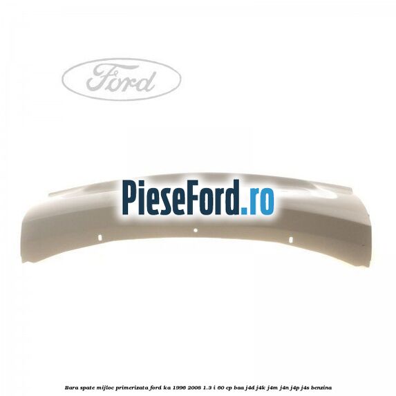 Bara spate mijloc primerizata Ford Ka 1996-2008 1.3 i 60 cp BAA, J4D, J4K, J4M, J4N, J4P, J4S benzina