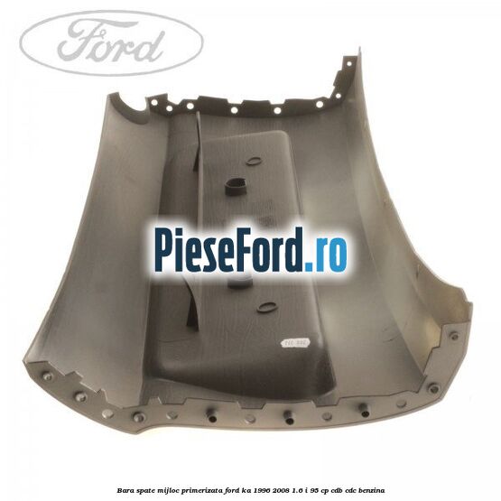 Bara spate mijloc primerizata Ford Ka 1996-2008 1.6 i 95 cp Bara spate mijloc primerizata Ford Ka 1996-2008 1.6 i 95 cp CDB, CDC benzina