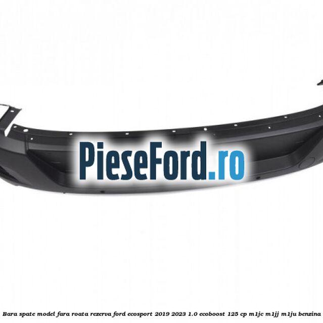 Bara spate model fara roata rezerva Ford EcoSport 2019-2023 1.0 EcoBoost 125 cp M1JC, M1JJ, M1JU benzina