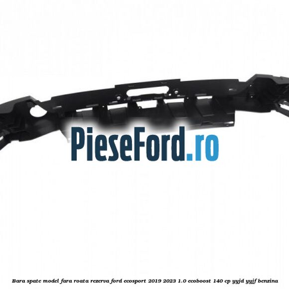 Bara spate model fara roata rezerva Ford EcoSport 2019-2023 1.0 EcoBoost 140 cp Bara spate model fara roata rezerva Ford EcoSport 2019-2023 1.0 EcoBoost 140 cp YYJD, YYJF benzina