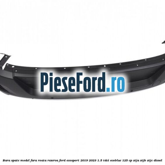 Bara spate model fara roata rezerva Ford EcoSport 2019-2023 1.5 TDCi EcoBlue 125 cp Bara spate model fara roata rezerva Ford EcoSport 2019-2023 1.5 TDCi EcoBlue 125 cp ZTJA, ZTJB, ZTJC diesel