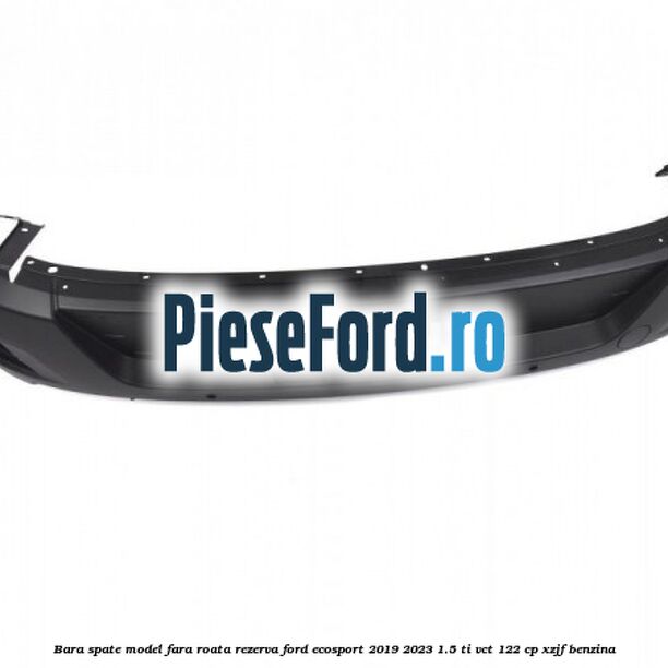 Bara spate model fara roata rezerva Ford EcoSport 2019-2023 1.5 Ti-VCT 122 cp XZJF benzina