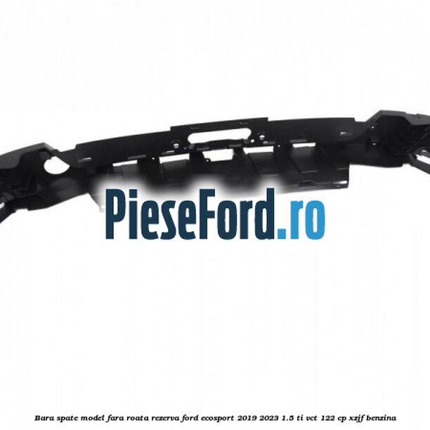 Bara spate model fara roata rezerva Ford EcoSport 2019-2023 1.5 Ti-VCT 122 cp XZJF benzina