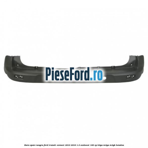Bara spate neagra Ford Transit Connect 2013-2018 1.0 EcoBoost 100 cp B3GA, M2GA, M2GB benzina