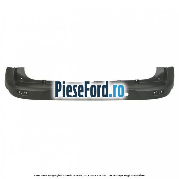 Bara spate neagra Ford Transit Connect 2013-2018 1.5 TDCi 120 cp XWGA, XWGB, XWGC diesel