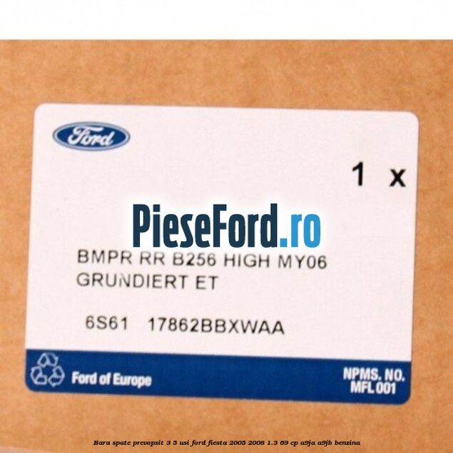 Bara spate prevopsit 3/5 usi Ford Fiesta 2005-2008 1.3 69 cp A9JA, A9JB benzina
