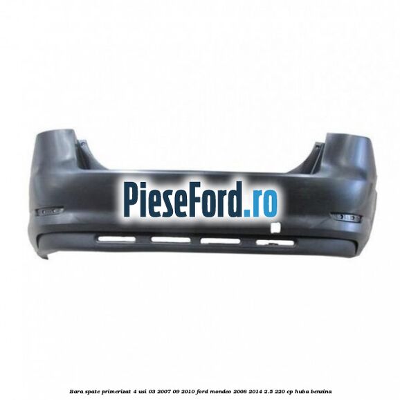 Bara spate primerizat 4 usi 03/2007-09/2010 Ford Mondeo 2008-2014 2.5 220 cp