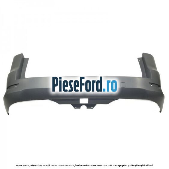 Bara spate primerizat combi an 03/2007-09/2010 Ford Mondeo 2008-2014 2.0 TDCi 140 cp QXBA, QXBB, UFBA, UFBB diesel