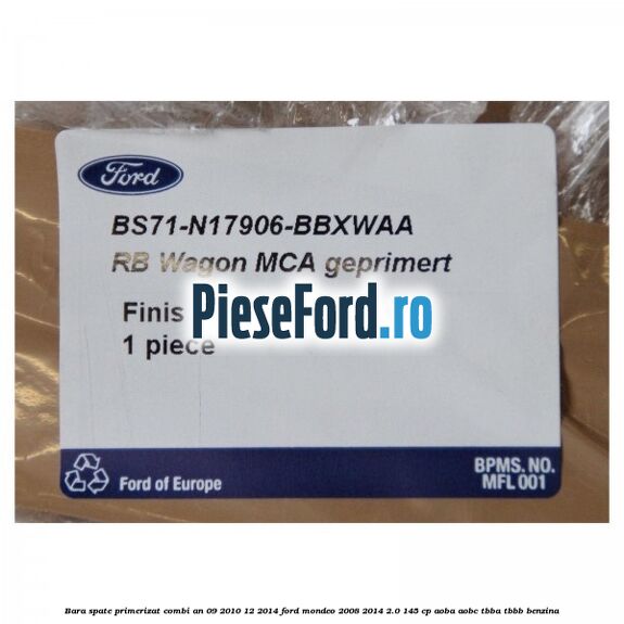 Bara spate primerizat combi an 09/2010-12/2014 Ford Mondeo 2008-2014 2.0 145 cp Bara spate primerizat combi an 09/2010-12/2014 Ford Mondeo 2008-2014 2.0 145 cp AOBA, AOBC, TBBA, TBBB benzina