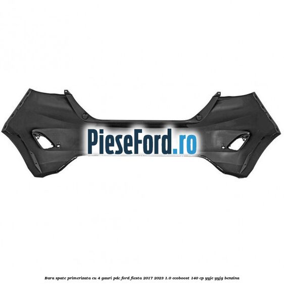 Bara spate primerizata cu 4 gauri PDC Ford Fiesta 2017-2023 1.0 EcoBoost 140 cp YYJE, YYJG benzina